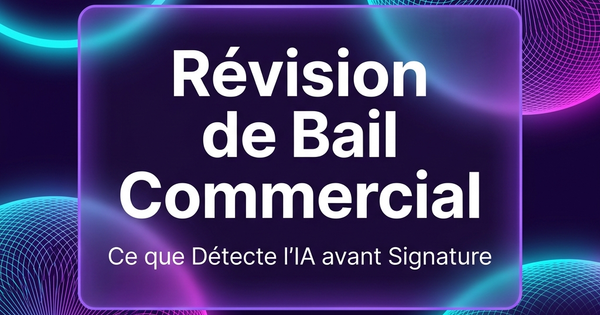 Avant de signer ce bail commercial : ce qu’une révision rapide assistée par IA permet réellement de repérer