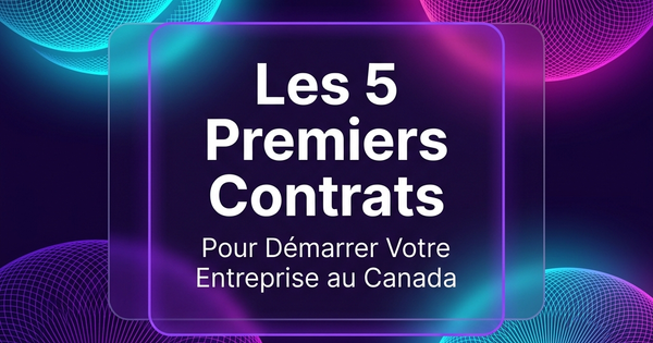 Les 5 premiers contrats dont toute nouvelle entreprise canadienne a réellement besoin (2026)